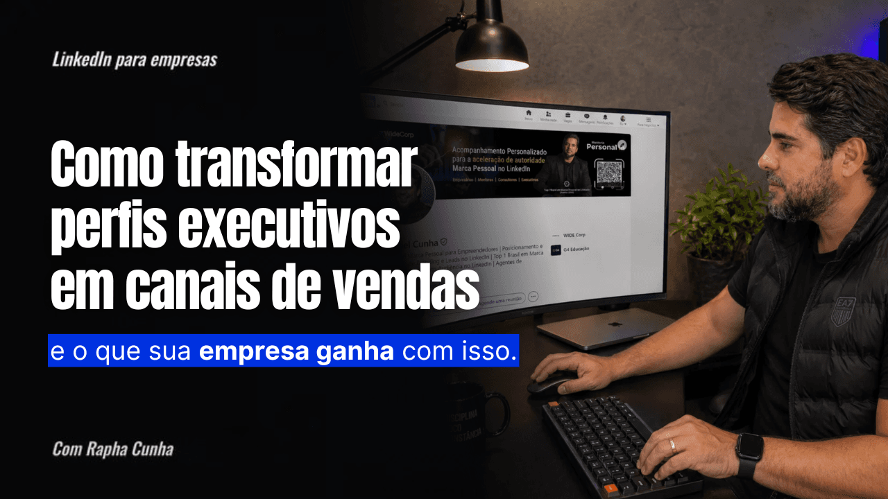 Como transformar perfis executivos no LinkedIn em canais de vendas